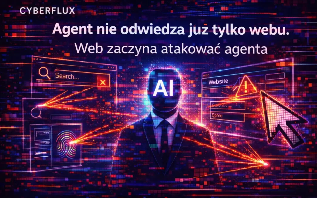 Agent nie odwiedza już tylko webu. Web zaczyna atakować agenta