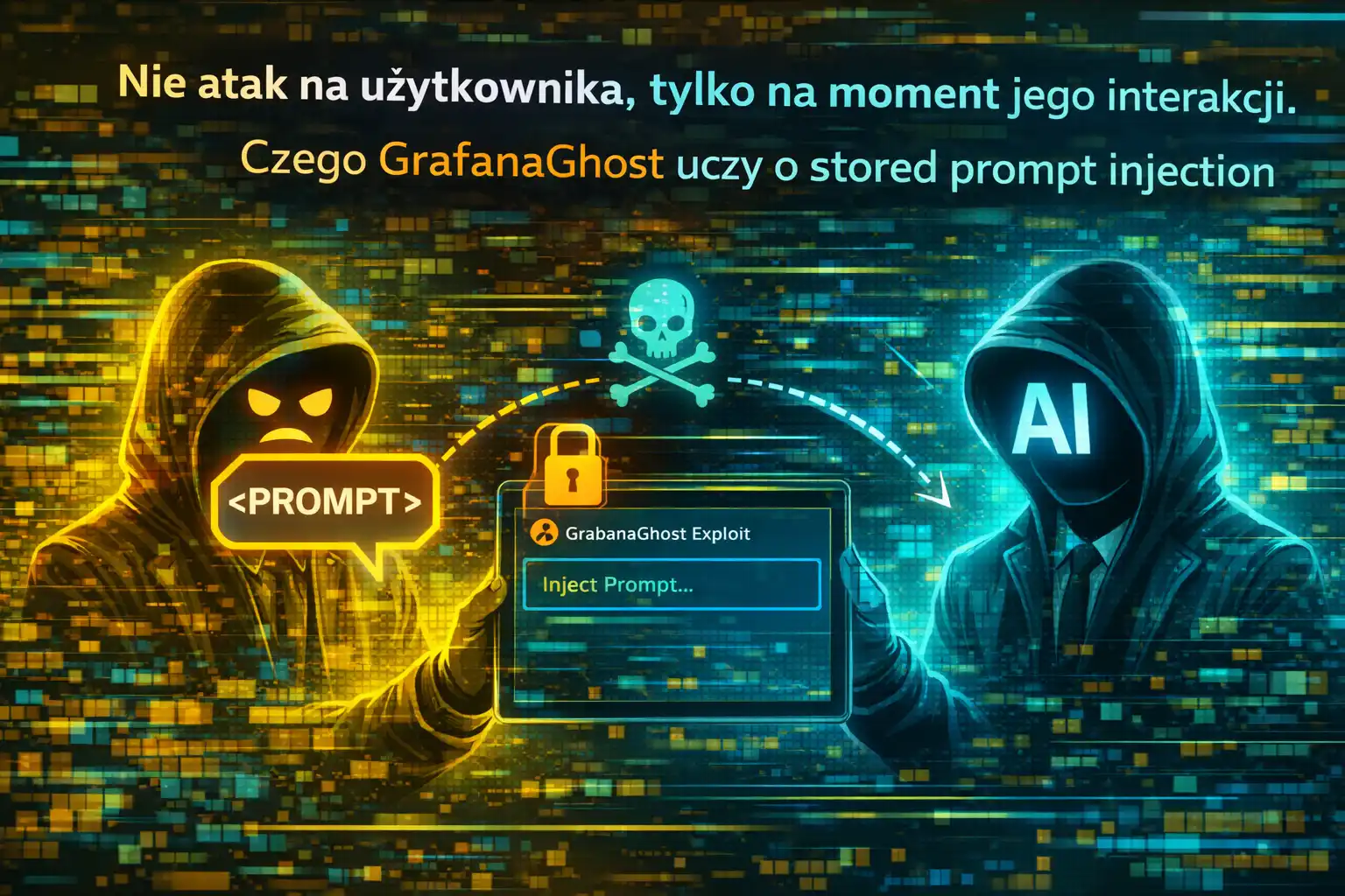 Nie atak na użytkownika, tylko na moment jego interakcji. Czego GrafanaGhost uczy o stored prompt injection