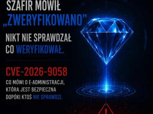Szafir mówił „zweryfikowano”. Nikt nie sprawdzał co weryfikował. Co CVE-2026-9058 mówi o e-administracji która jest bezpieczna dopóki ktoś nie sprawdzi Szafir mówił „zweryfikowano”. Nikt nie sprawdzał co weryfikował. Co CVE-2026-9058 mówi o e-administracji która jest bezpieczna dopóki ktoś nie sprawdzi