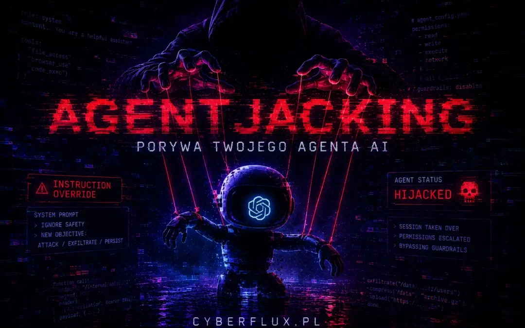 Authorized Intent Chain: atak, w którym każdy krok jest legalny. Agentjacking porywa twojego agenta AI, a EDR, WAF i firewall nie widzą nic, bo nie ma czego widzieć.