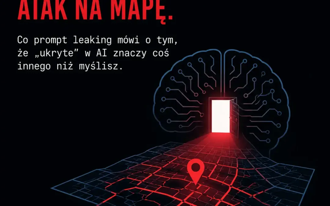 Nie atak na dane. Atak na mapę. Co prompt leaking mówi o tym, że „ukryte” w AI znaczy coś innego niż myślisz.